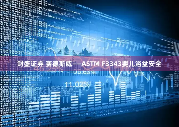 财盛证券 赛德斯威——ASTM F3343婴儿浴盆安全
